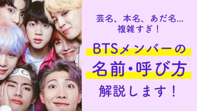 芸名、本名、あだ名... 複雑すぎ！ BTSメンバーの 名前・呼び方 解説します！