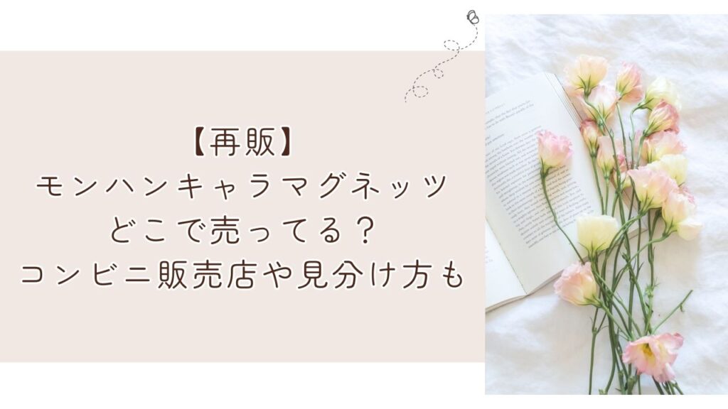 【再販】モンハンキャラマグネッツどこで売ってる?コンビニ販売店や見分け方も