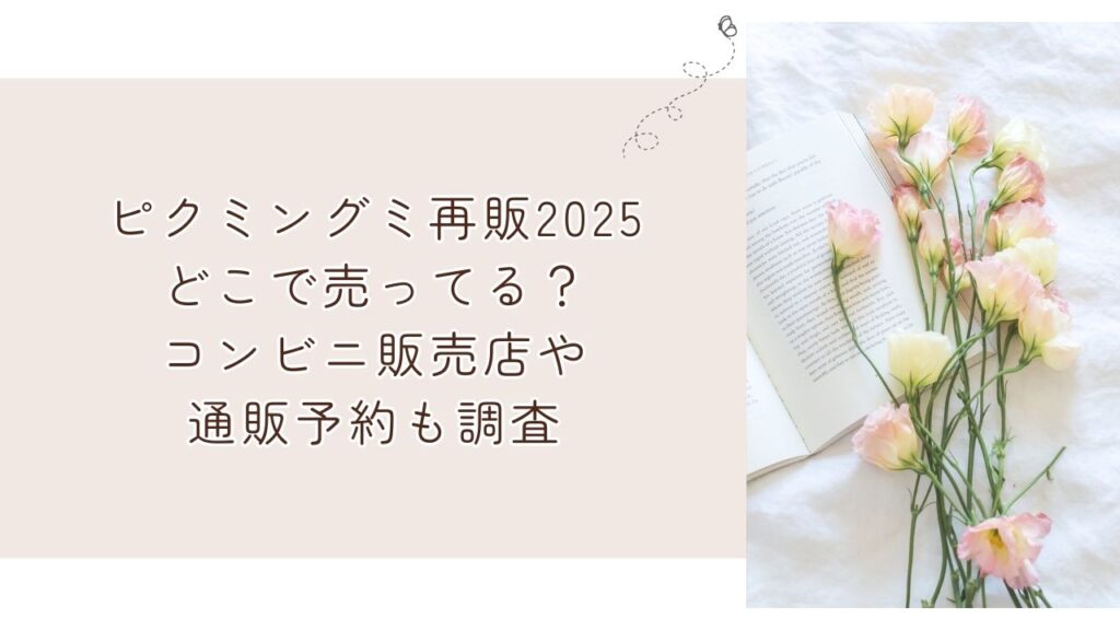 ピクミングミ再販2025どこで売ってる?コンビニ販売店や通販予約も調査
