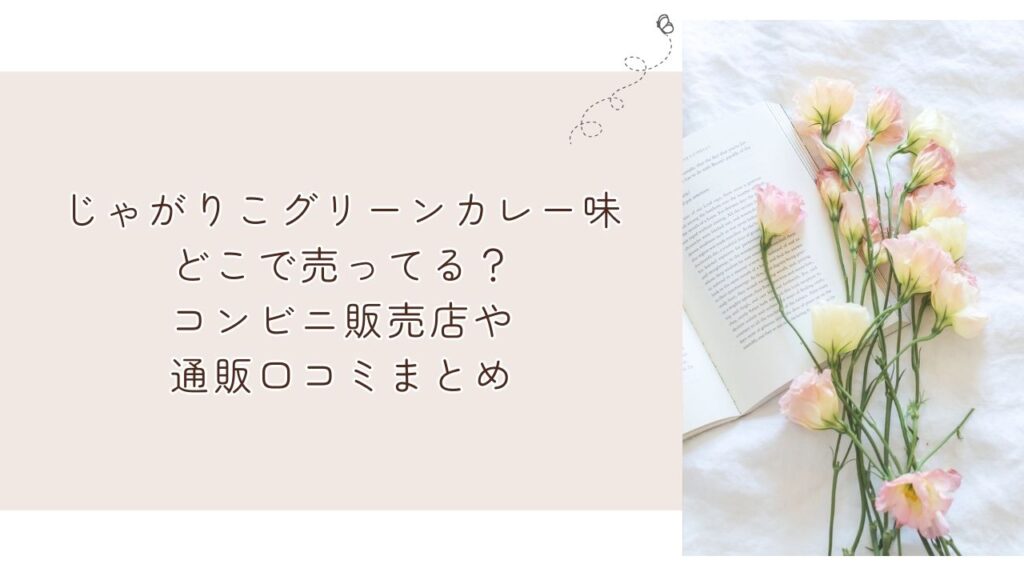 じゃがりこグリーンカレー味どこで売ってる？コンビニ販売店や通販口コミまとめ